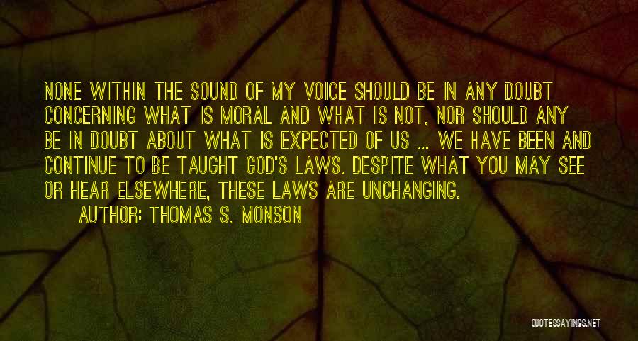 Thomas S. Monson Quotes: None Within The Sound Of My Voice Should Be In Any Doubt Concerning What Is Moral And What Is Not,