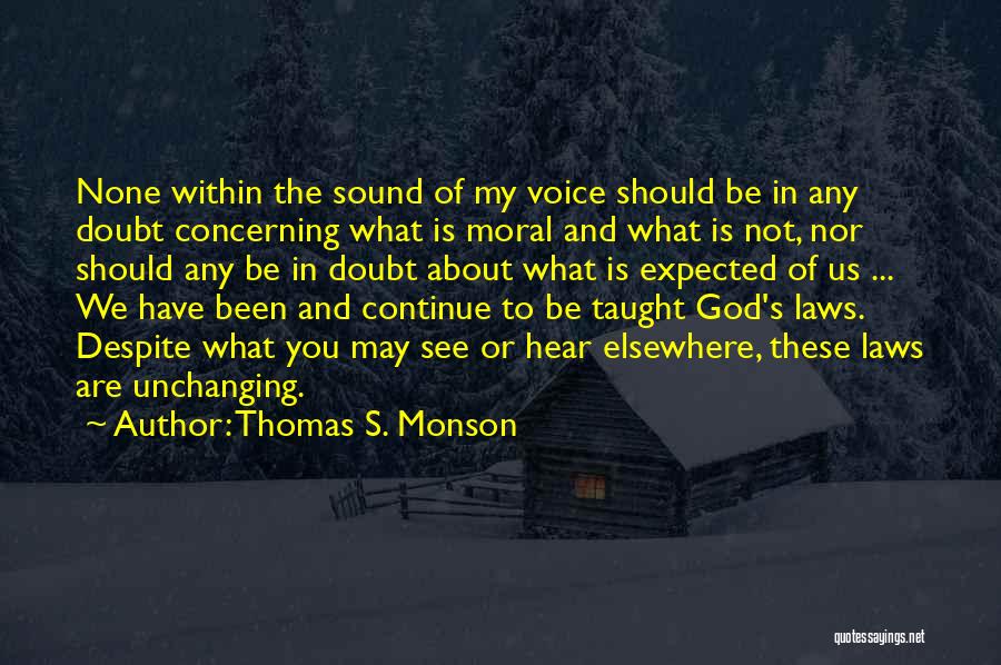 Thomas S. Monson Quotes: None Within The Sound Of My Voice Should Be In Any Doubt Concerning What Is Moral And What Is Not,