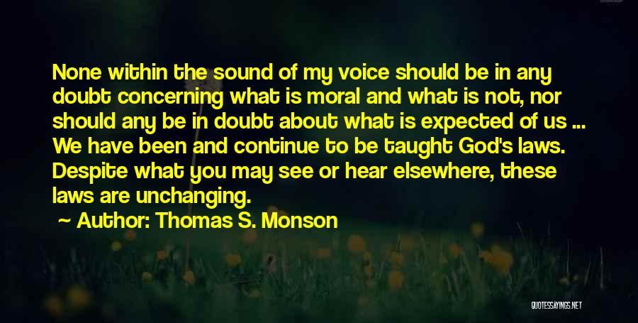 Thomas S. Monson Quotes: None Within The Sound Of My Voice Should Be In Any Doubt Concerning What Is Moral And What Is Not,