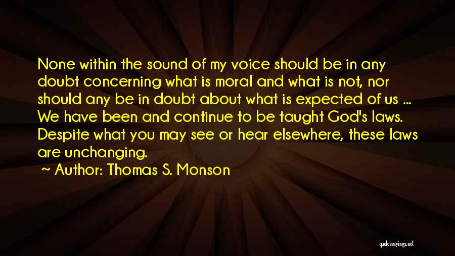 Thomas S. Monson Quotes: None Within The Sound Of My Voice Should Be In Any Doubt Concerning What Is Moral And What Is Not,