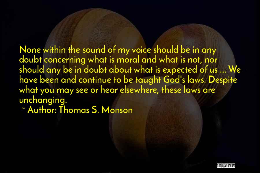 Thomas S. Monson Quotes: None Within The Sound Of My Voice Should Be In Any Doubt Concerning What Is Moral And What Is Not,