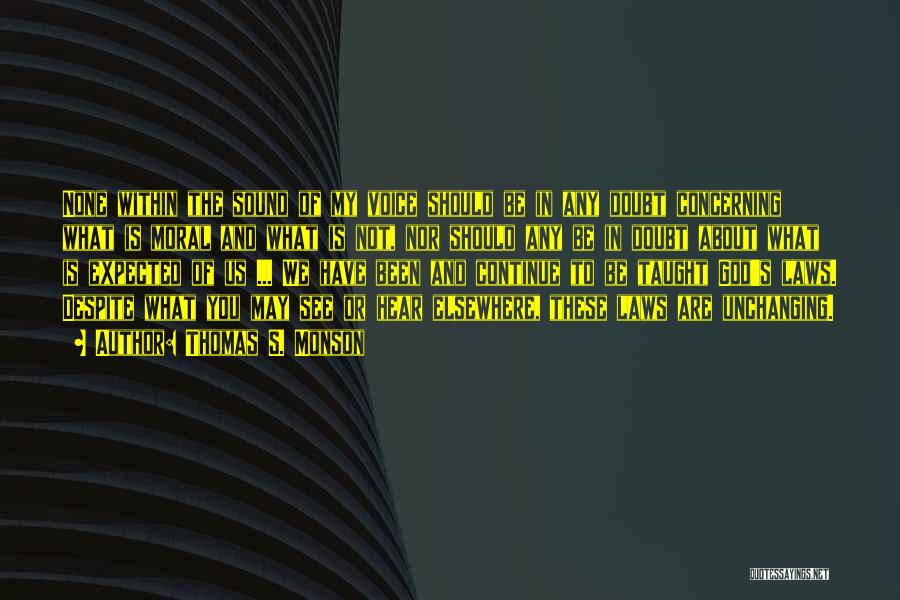 Thomas S. Monson Quotes: None Within The Sound Of My Voice Should Be In Any Doubt Concerning What Is Moral And What Is Not,