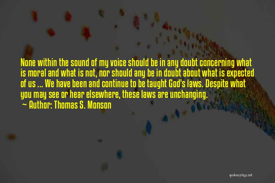 Thomas S. Monson Quotes: None Within The Sound Of My Voice Should Be In Any Doubt Concerning What Is Moral And What Is Not,