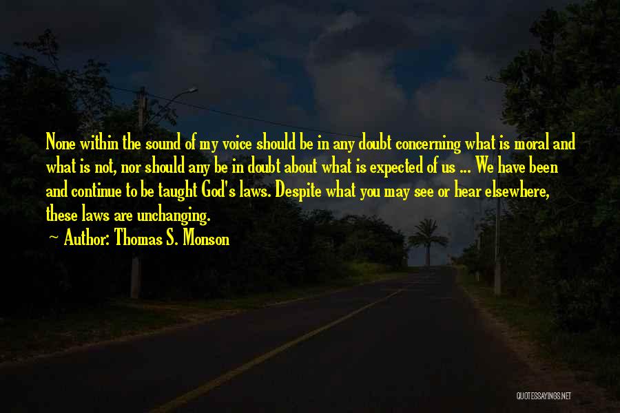 Thomas S. Monson Quotes: None Within The Sound Of My Voice Should Be In Any Doubt Concerning What Is Moral And What Is Not,