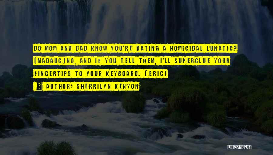 Sherrilyn Kenyon Quotes: Do Mom And Dad Know You're Dating A Homicidal Lunatic? (madaug)no, And If You Tell Them, I'll Superglue Your Fingertips