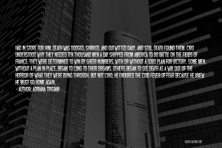 Adriana Trigiani Quotes: Had In Store For Him. Death Was Dodged, Shirked, And Outwitted Daily. And Still, Death Found Them. Ciro Understood Why