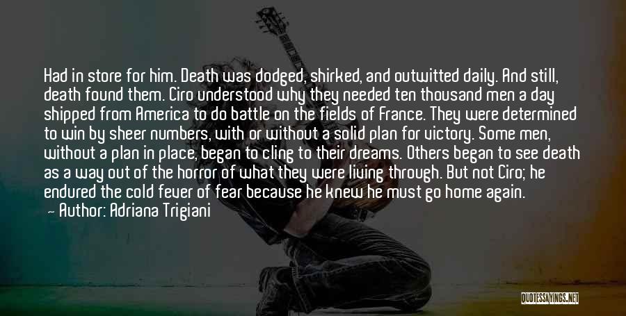 Adriana Trigiani Quotes: Had In Store For Him. Death Was Dodged, Shirked, And Outwitted Daily. And Still, Death Found Them. Ciro Understood Why