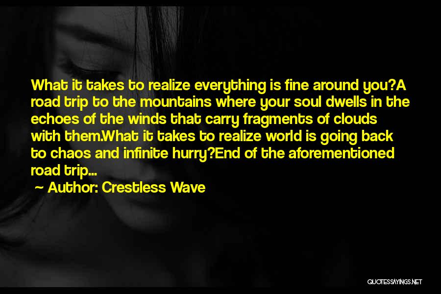 Crestless Wave Quotes: What It Takes To Realize Everything Is Fine Around You?a Road Trip To The Mountains Where Your Soul Dwells In