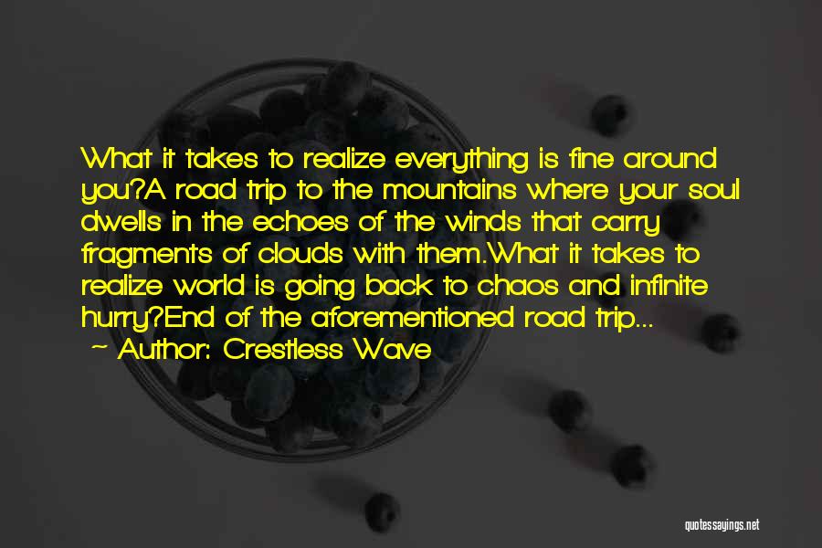 Crestless Wave Quotes: What It Takes To Realize Everything Is Fine Around You?a Road Trip To The Mountains Where Your Soul Dwells In