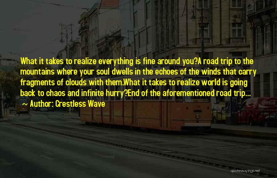 Crestless Wave Quotes: What It Takes To Realize Everything Is Fine Around You?a Road Trip To The Mountains Where Your Soul Dwells In