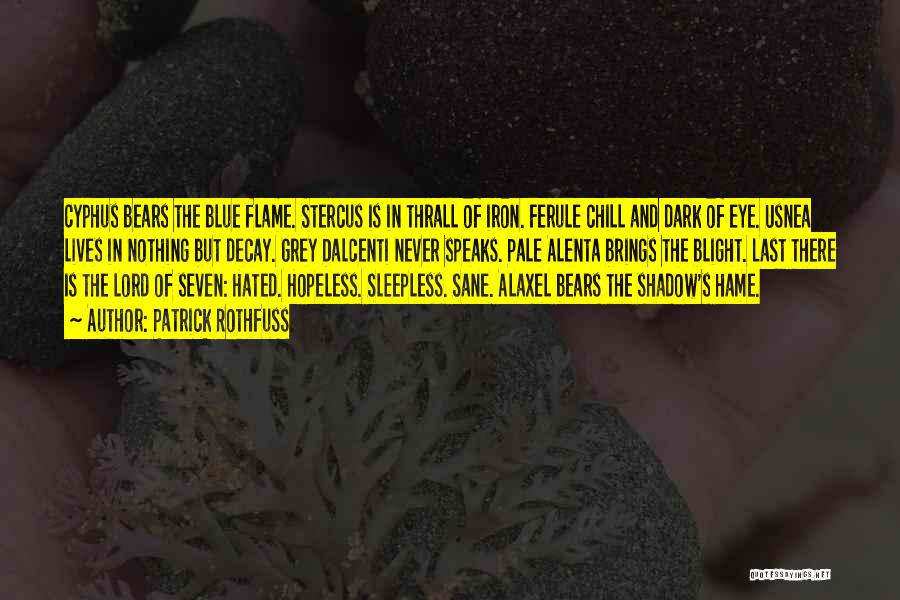 Patrick Rothfuss Quotes: Cyphus Bears The Blue Flame. Stercus Is In Thrall Of Iron. Ferule Chill And Dark Of Eye. Usnea Lives In