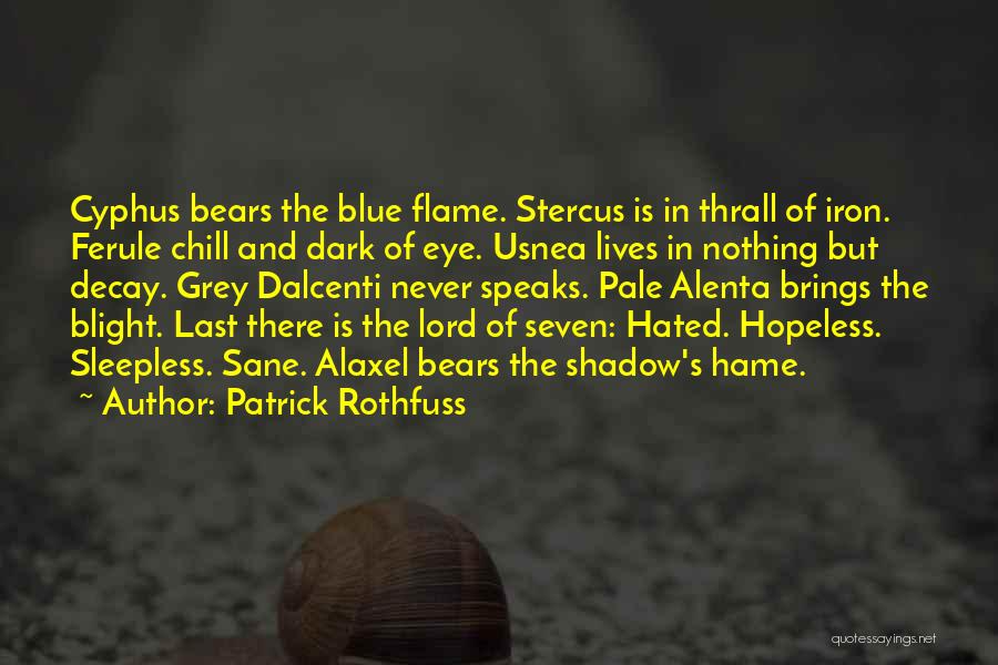 Patrick Rothfuss Quotes: Cyphus Bears The Blue Flame. Stercus Is In Thrall Of Iron. Ferule Chill And Dark Of Eye. Usnea Lives In