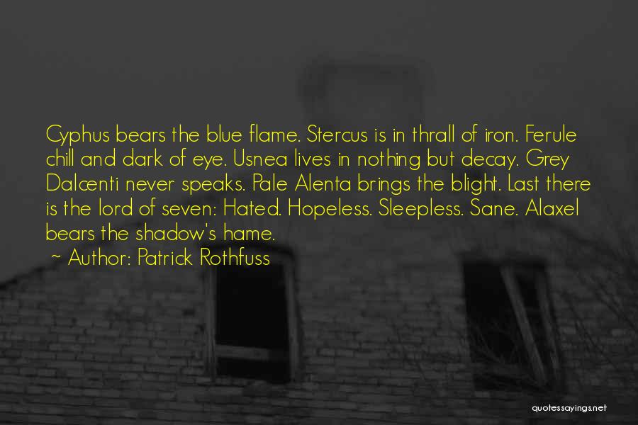 Patrick Rothfuss Quotes: Cyphus Bears The Blue Flame. Stercus Is In Thrall Of Iron. Ferule Chill And Dark Of Eye. Usnea Lives In