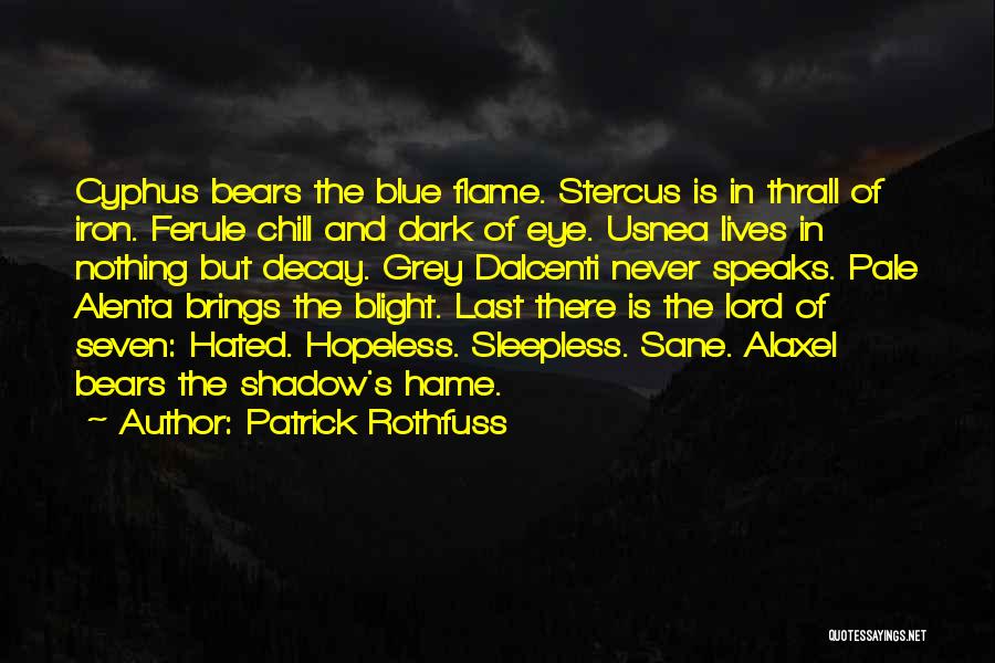 Patrick Rothfuss Quotes: Cyphus Bears The Blue Flame. Stercus Is In Thrall Of Iron. Ferule Chill And Dark Of Eye. Usnea Lives In