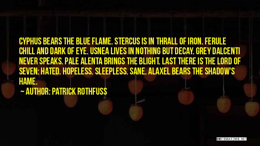 Patrick Rothfuss Quotes: Cyphus Bears The Blue Flame. Stercus Is In Thrall Of Iron. Ferule Chill And Dark Of Eye. Usnea Lives In