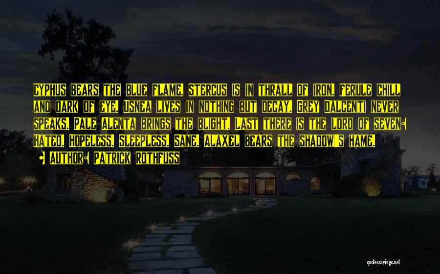 Patrick Rothfuss Quotes: Cyphus Bears The Blue Flame. Stercus Is In Thrall Of Iron. Ferule Chill And Dark Of Eye. Usnea Lives In