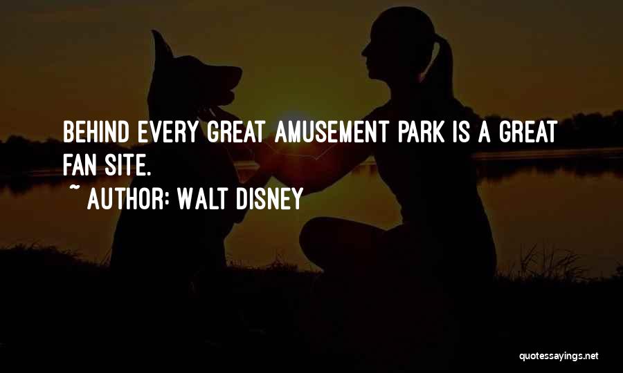 Walt Disney Quotes: Behind Every Great Amusement Park Is A Great Fan Site.