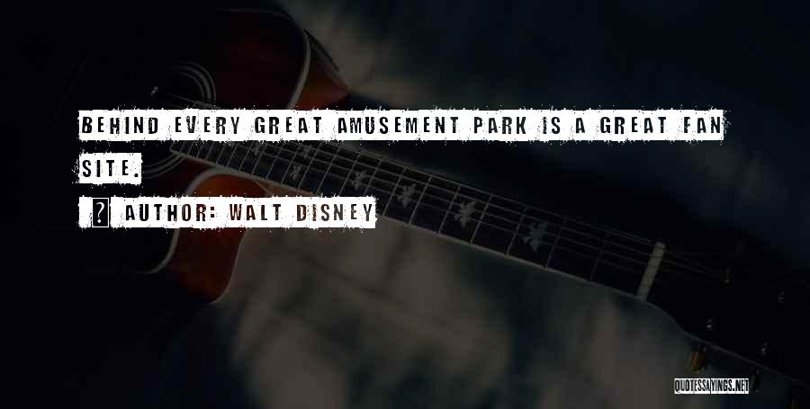 Walt Disney Quotes: Behind Every Great Amusement Park Is A Great Fan Site.