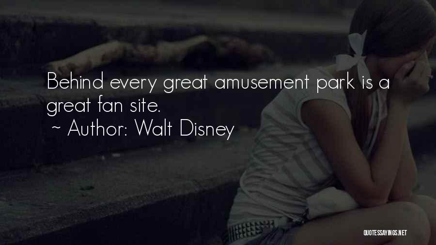 Walt Disney Quotes: Behind Every Great Amusement Park Is A Great Fan Site.