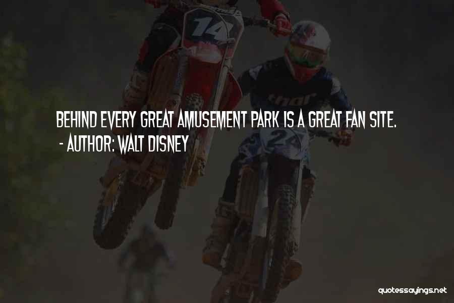 Walt Disney Quotes: Behind Every Great Amusement Park Is A Great Fan Site.