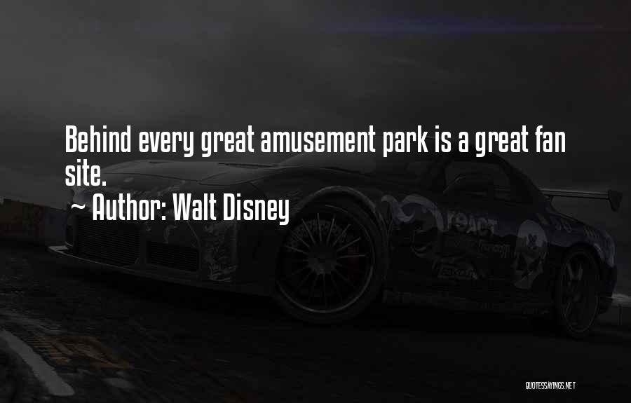 Walt Disney Quotes: Behind Every Great Amusement Park Is A Great Fan Site.