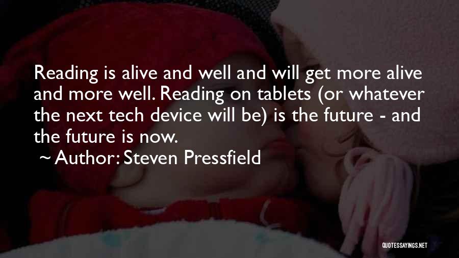 Steven Pressfield Quotes: Reading Is Alive And Well And Will Get More Alive And More Well. Reading On Tablets (or Whatever The Next