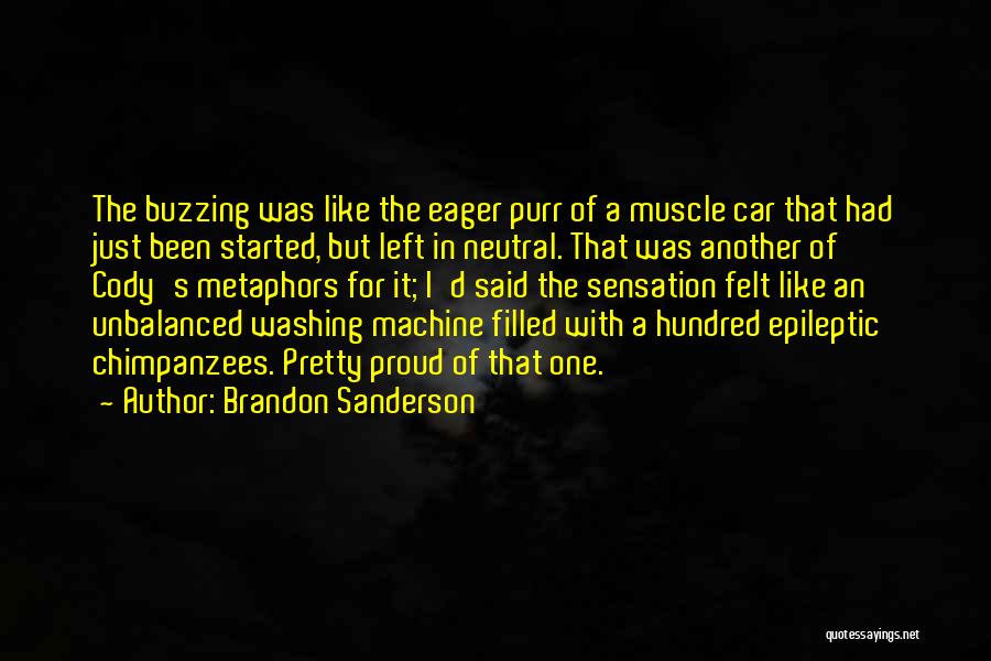 Brandon Sanderson Quotes: The Buzzing Was Like The Eager Purr Of A Muscle Car That Had Just Been Started, But Left In Neutral.