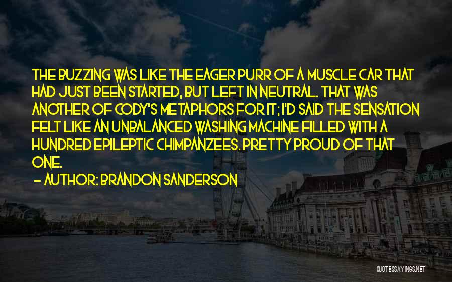 Brandon Sanderson Quotes: The Buzzing Was Like The Eager Purr Of A Muscle Car That Had Just Been Started, But Left In Neutral.