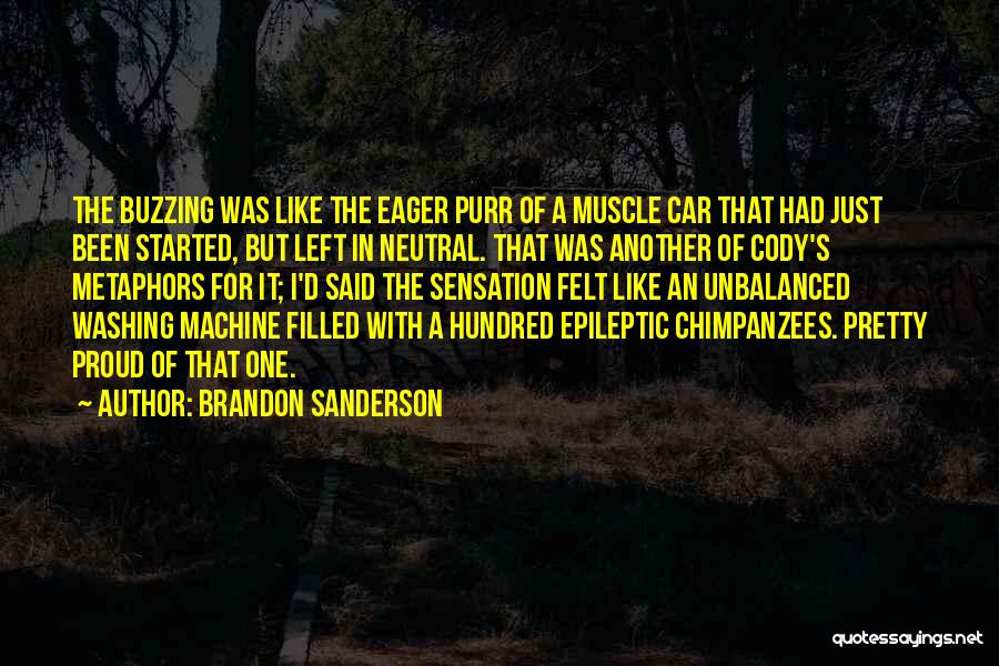 Brandon Sanderson Quotes: The Buzzing Was Like The Eager Purr Of A Muscle Car That Had Just Been Started, But Left In Neutral.