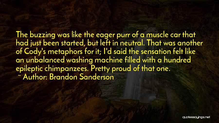 Brandon Sanderson Quotes: The Buzzing Was Like The Eager Purr Of A Muscle Car That Had Just Been Started, But Left In Neutral.