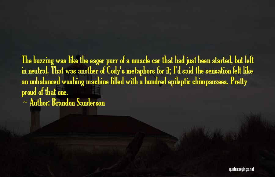 Brandon Sanderson Quotes: The Buzzing Was Like The Eager Purr Of A Muscle Car That Had Just Been Started, But Left In Neutral.