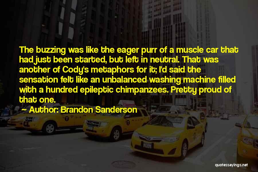 Brandon Sanderson Quotes: The Buzzing Was Like The Eager Purr Of A Muscle Car That Had Just Been Started, But Left In Neutral.