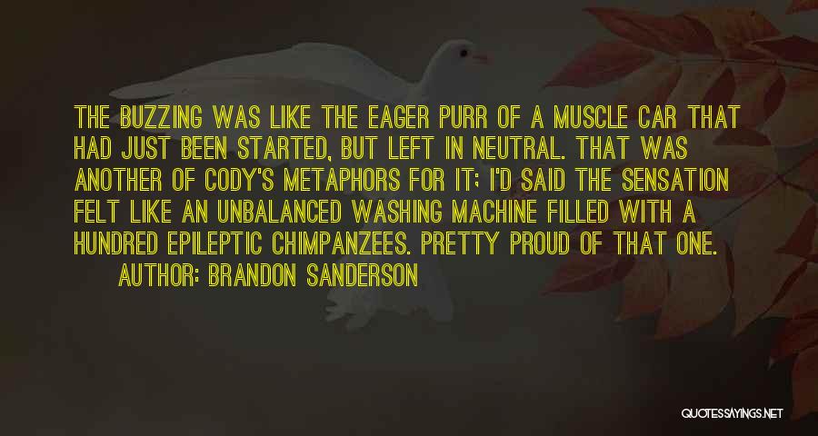 Brandon Sanderson Quotes: The Buzzing Was Like The Eager Purr Of A Muscle Car That Had Just Been Started, But Left In Neutral.