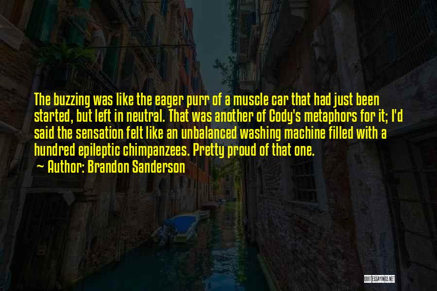 Brandon Sanderson Quotes: The Buzzing Was Like The Eager Purr Of A Muscle Car That Had Just Been Started, But Left In Neutral.