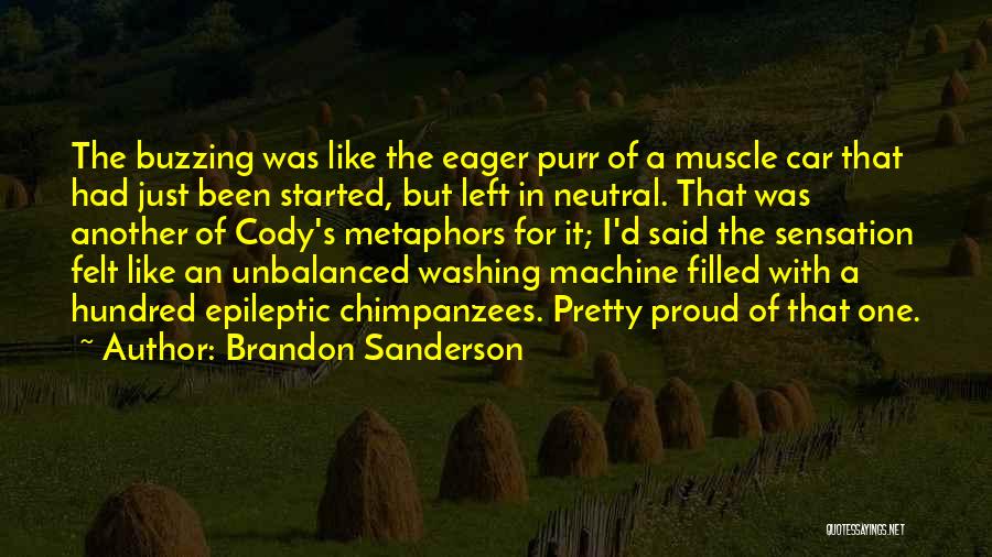 Brandon Sanderson Quotes: The Buzzing Was Like The Eager Purr Of A Muscle Car That Had Just Been Started, But Left In Neutral.