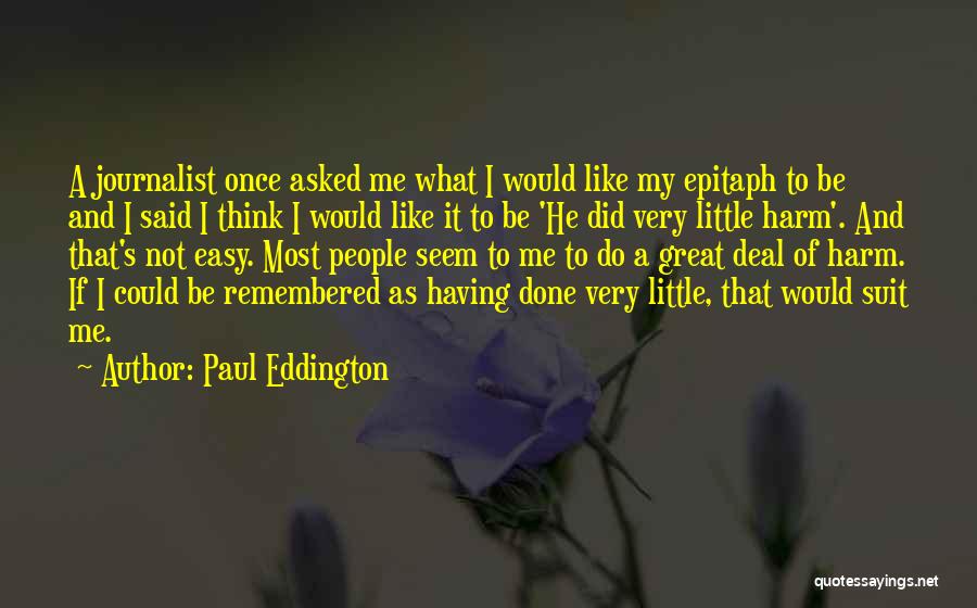 Paul Eddington Quotes: A Journalist Once Asked Me What I Would Like My Epitaph To Be And I Said I Think I Would
