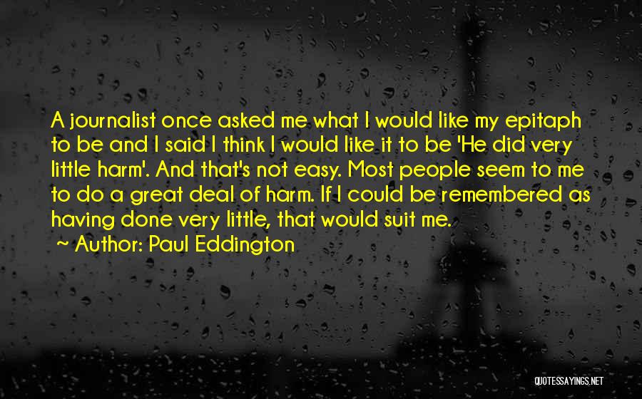 Paul Eddington Quotes: A Journalist Once Asked Me What I Would Like My Epitaph To Be And I Said I Think I Would