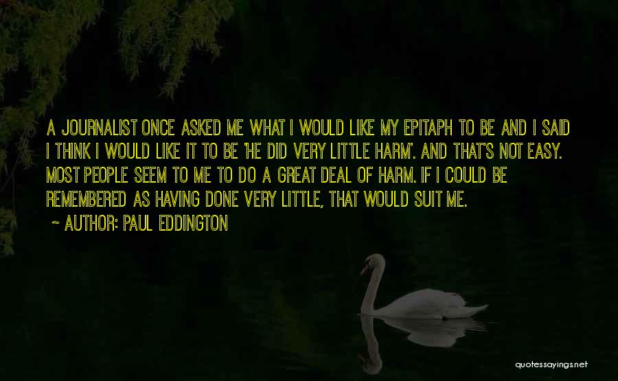 Paul Eddington Quotes: A Journalist Once Asked Me What I Would Like My Epitaph To Be And I Said I Think I Would