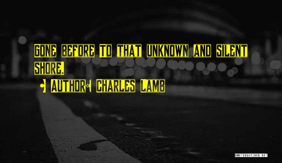Charles Lamb Quotes: Gone Before To That Unknown And Silent Shore.