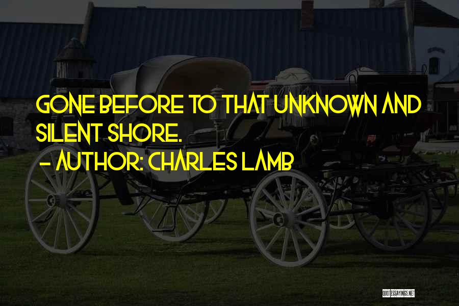 Charles Lamb Quotes: Gone Before To That Unknown And Silent Shore.