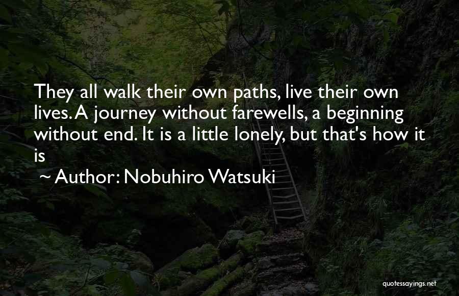 Nobuhiro Watsuki Quotes: They All Walk Their Own Paths, Live Their Own Lives. A Journey Without Farewells, A Beginning Without End. It Is