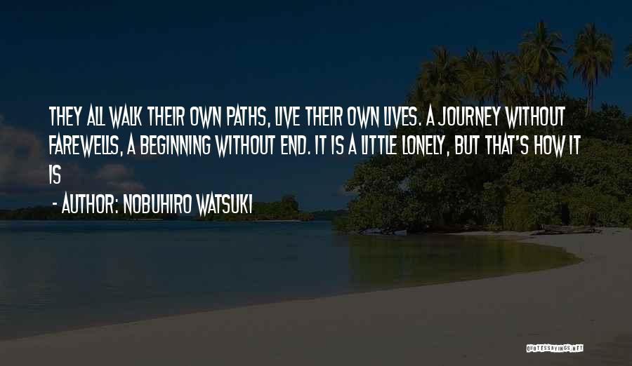 Nobuhiro Watsuki Quotes: They All Walk Their Own Paths, Live Their Own Lives. A Journey Without Farewells, A Beginning Without End. It Is