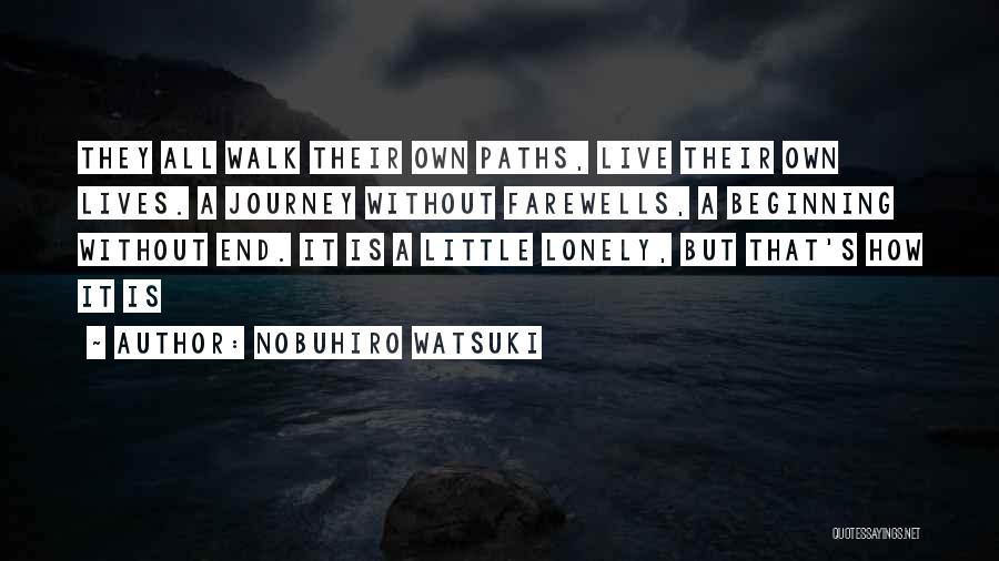 Nobuhiro Watsuki Quotes: They All Walk Their Own Paths, Live Their Own Lives. A Journey Without Farewells, A Beginning Without End. It Is