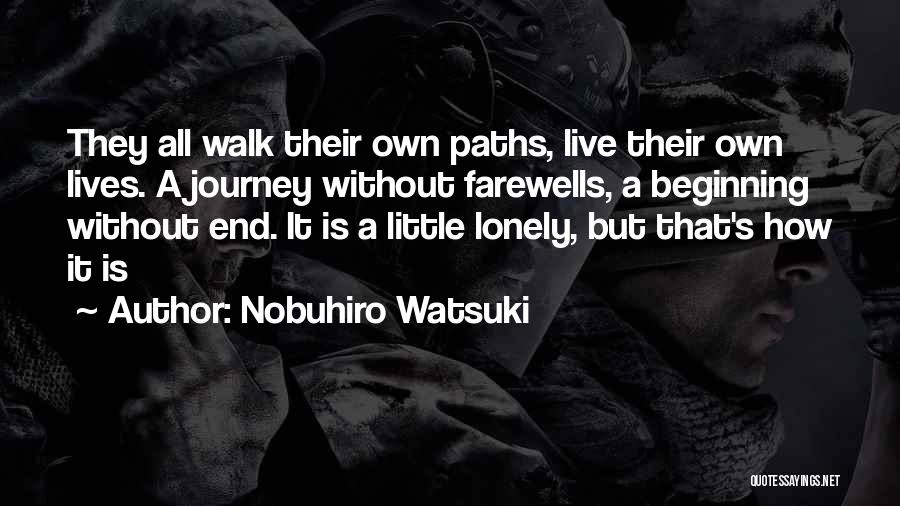 Nobuhiro Watsuki Quotes: They All Walk Their Own Paths, Live Their Own Lives. A Journey Without Farewells, A Beginning Without End. It Is
