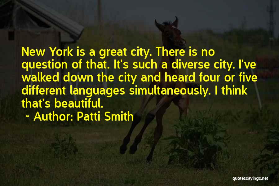Patti Smith Quotes: New York Is A Great City. There Is No Question Of That. It's Such A Diverse City. I've Walked Down