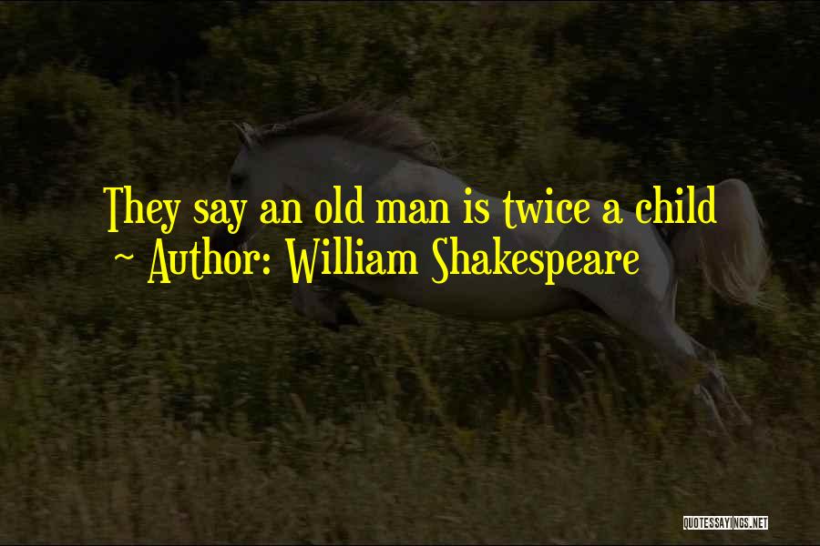 William Shakespeare Quotes: They Say An Old Man Is Twice A Child