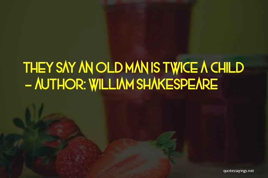 William Shakespeare Quotes: They Say An Old Man Is Twice A Child