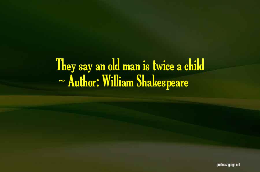 William Shakespeare Quotes: They Say An Old Man Is Twice A Child