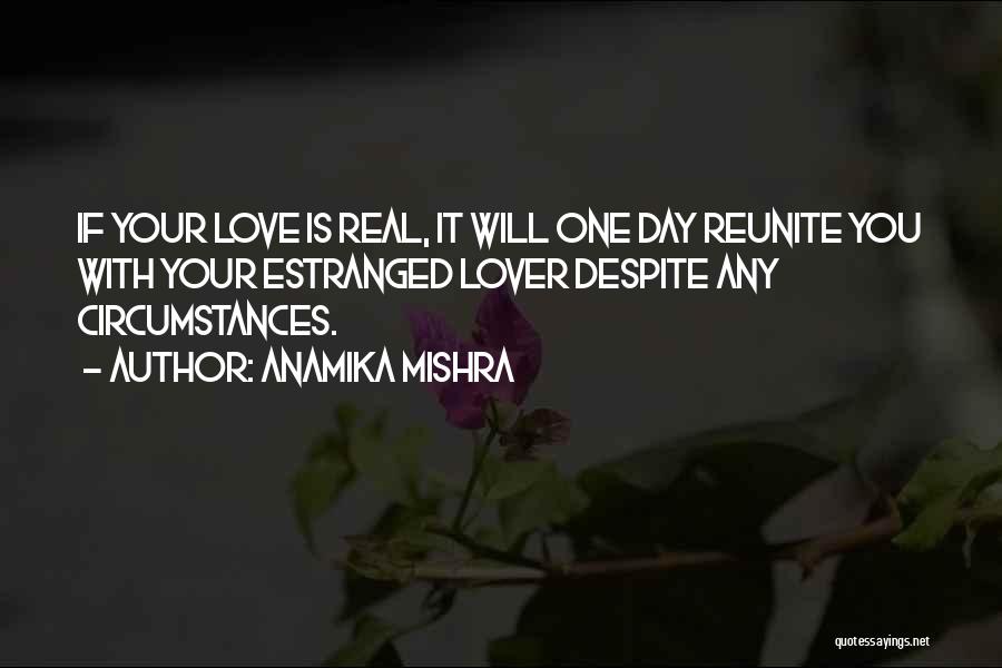 Anamika Mishra Quotes: If Your Love Is Real, It Will One Day Reunite You With Your Estranged Lover Despite Any Circumstances.