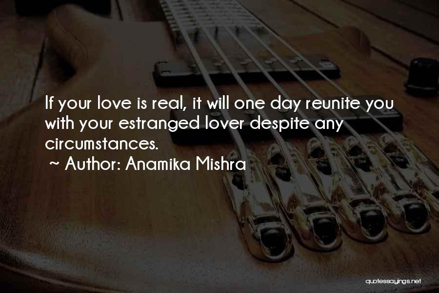 Anamika Mishra Quotes: If Your Love Is Real, It Will One Day Reunite You With Your Estranged Lover Despite Any Circumstances.